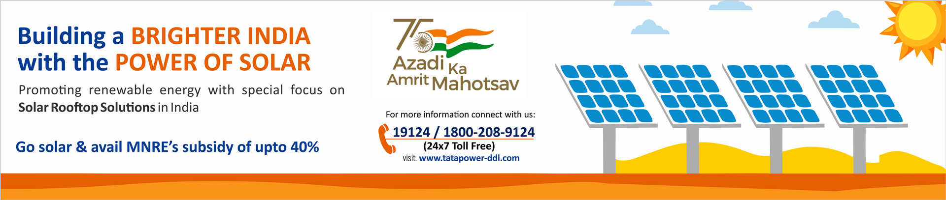 Build a brighter India by adopting Solar Rooftop and avail MNRE’s subsidy of upto 40%. Connect on Tata Power-DDL’s 24x7 Tollfree helpline number 19124 for more information. 