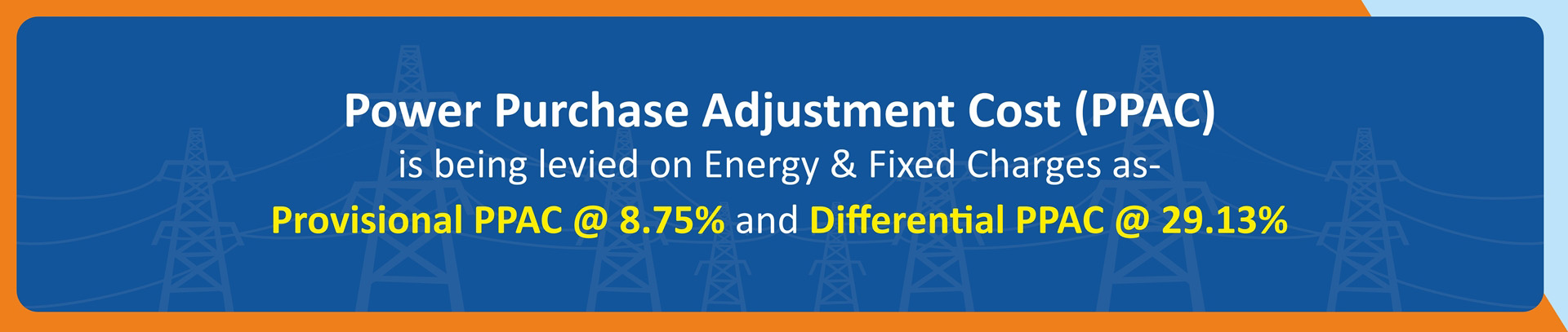Power Purchase Adjustment Cost (PPAC) is being levied on energy and fixed charges as provisional PPAC at 8.75% and differential PPAC at 29.13%.